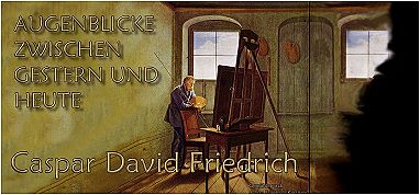 Casper David Friedrich - Augenblicke zwischen Gestern und Heute